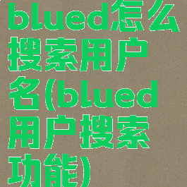 blued怎么搜索用户名(blued用户搜索功能)