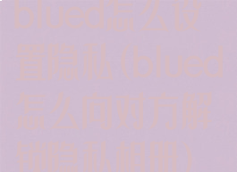 blued怎么设置隐私(blued怎么向对方解锁隐私相册)