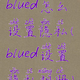 blued怎么设置隐私(blued设置隐私相册)
