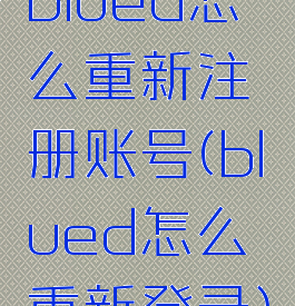 blued怎么重新注册账号(blued怎么重新登录)