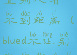 blued怎样设置别人看不到距离(blued不让别人看到距离)