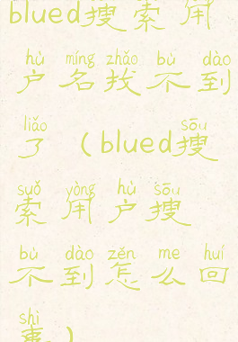 blued搜索用户名找不到了(blued搜索用户搜不到怎么回事)