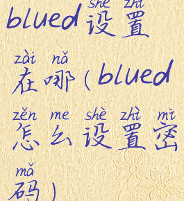 blued设置在哪(blued怎么设置密码)