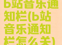 b站音乐通知栏(b站音乐通知栏怎么关)