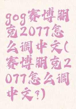 gog赛博朋克2077怎么调中文(赛博朋克2077怎么调中文?)