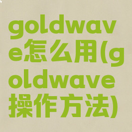goldwave怎么用(goldwave操作方法)