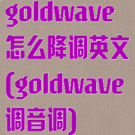 goldwave怎么降调英文(goldwave调音调)