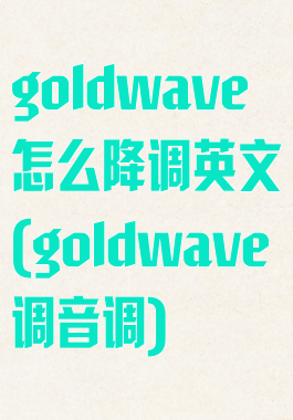 goldwave怎么降调英文(goldwave调音调)