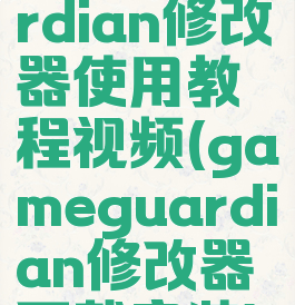 gameguardian修改器使用教程视频(gameguardian修改器下载安装)