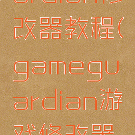 gameguardian修改器教程(gameguardian游戏修改器怎么用)