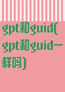 gpt和guid(gpt和guid一样吗)
