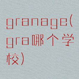 granage(gra哪个学校)
