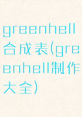 greenhell合成表(greenhell制作大全)