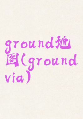 ground地图(groundvia)