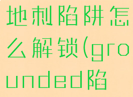 grounded地刺陷阱怎么解锁(grounded陷阱怎么做)