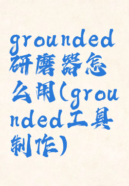 grounded研磨器怎么用(grounded工具制作)