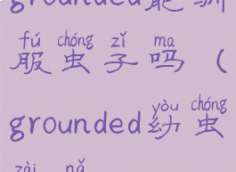 grounded能驯服虫子吗(grounded幼虫在哪)