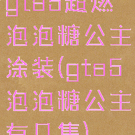 gta5超燃泡泡糖公主涂装(gta5泡泡糖公主有几集)