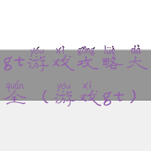 gt游戏攻略大全(游戏gt)