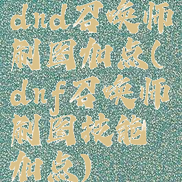 dnd召唤师刷图加点(dnf召唤师刷图技能加点)