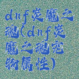 dnf炎魔之魂(dnf炎魔之魂宠物属性)