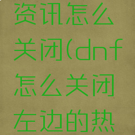 dnf热点资讯怎么关闭(dnf怎么关闭左边的热点)