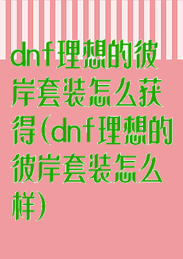 dnf理想的彼岸套装怎么获得(dnf理想的彼岸套装怎么样)