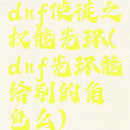 dnf使徒之权能光环(dnf光环能给别的角色么)