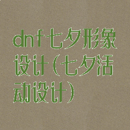 dnf七夕形象设计(七夕活动设计)