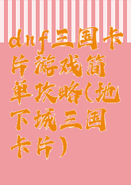 dnf三国卡片游戏简单攻略(地下城三国卡片)