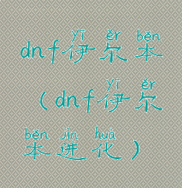 dnf伊尔本(dnf伊尔本进化)