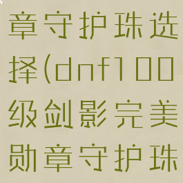 dnf剑影勋章守护珠选择(dnf100级剑影完美勋章守护珠)