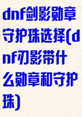 dnf剑影勋章守护珠选择(dnf刃影带什么勋章和守护珠)