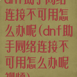 dnf助手网络连接不可用怎么办呢(dnf助手网络连接不可用怎么办呢视频)