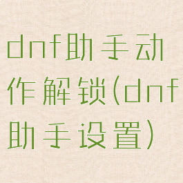 dnf助手动作解锁(dnf助手设置)