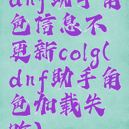 dnf助手角色信息不更新colg(dnf助手角色加载失败)