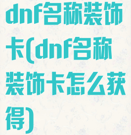 dnf名称装饰卡(dnf名称装饰卡怎么获得)
