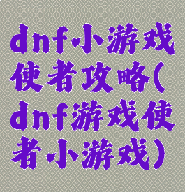dnf小游戏使者攻略(dnf游戏使者小游戏)