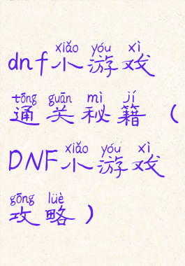 dnf小游戏通关秘籍(DNF小游戏攻略)