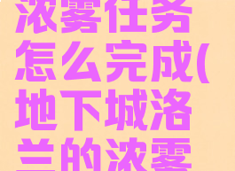 dnf洛兰的浓雾任务怎么完成(地下城洛兰的浓雾怎么完成)