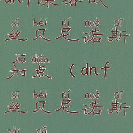 dnf谋略战丝贝尼诺斯加点(dnf丝贝尼诺斯在哪)