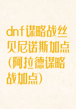 dnf谋略战丝贝尼诺斯加点(阿拉德谋略战加点)