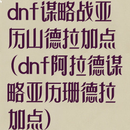 dnf谋略战亚历山德拉加点(dnf阿拉德谋略亚历珊德拉加点)