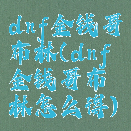 dnf金钱哥布林(dnf金钱哥布林怎么得)