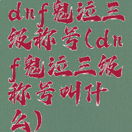 dnf鬼泣三级称号(dnf鬼泣三级称号叫什么)