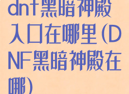 dnf黑暗神殿入口在哪里(DNF黑暗神殿在哪)