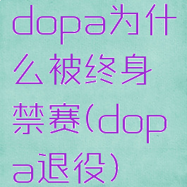 dopa为什么被终身禁赛(dopa退役)