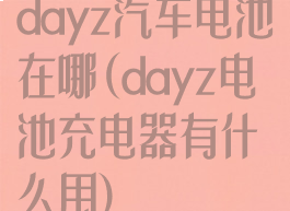 dayz汽车电池在哪(dayz电池充电器有什么用)