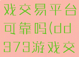 dd373游戏交易平台可靠吗(dd373游戏交易安全吗)