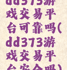 dd373游戏交易平台可靠吗(dd373游戏交易平台安全吗)